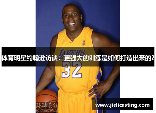 体育明星约翰逊访谈：更强大的训练是如何打造出来的？